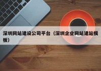 深圳网站建设公司平台（深圳企业网站建站模板）